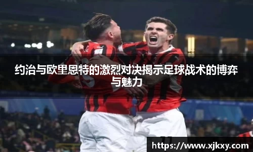 约治与欧里恩特的激烈对决揭示足球战术的博弈与魅力
