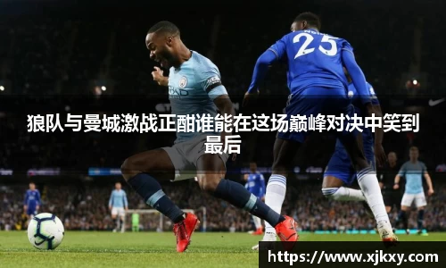 狼队与曼城激战正酣谁能在这场巅峰对决中笑到最后