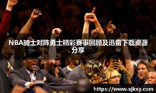 NBA骑士对阵勇士精彩赛事回顾及迅雷下载资源分享