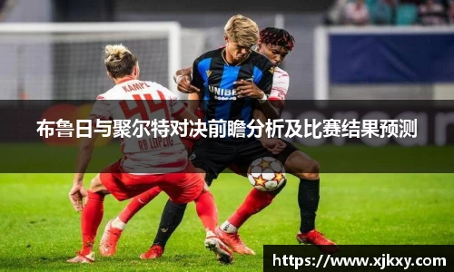 布鲁日与聚尔特对决前瞻分析及比赛结果预测