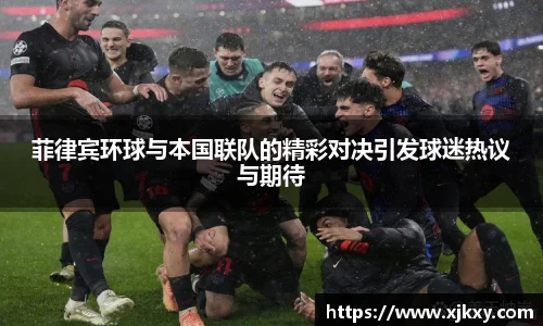 菲律宾环球与本国联队的精彩对决引发球迷热议与期待